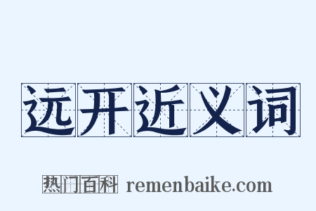 远开近义词是什么意思的图片